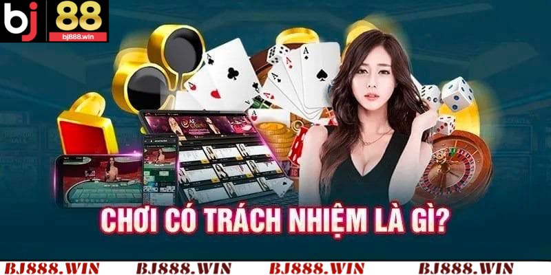 Tìm hiểu về chơi có trách nhiệm nghĩa là gì?